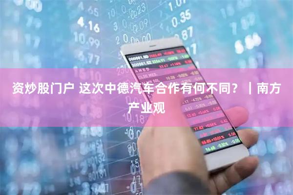 资炒股门户 这次中德汽车合作有何不同？｜南方产业观
